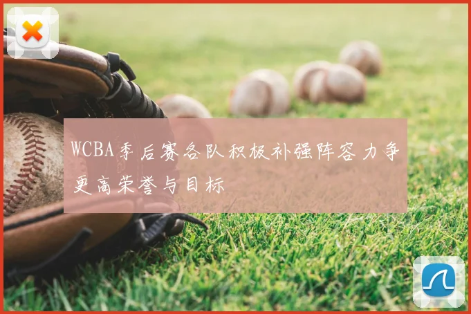 WCBA季后赛各队积极补强阵容力争更高荣誉与目标
