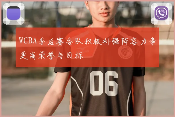 WCBA季后赛各队积极补强阵容力争更高荣誉与目标