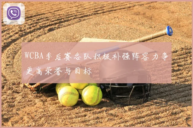 WCBA季后赛各队积极补强阵容力争更高荣誉与目标