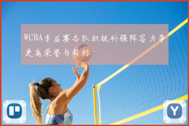 WCBA季后赛各队积极补强阵容力争更高荣誉与目标