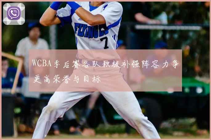 WCBA季后赛各队积极补强阵容力争更高荣誉与目标