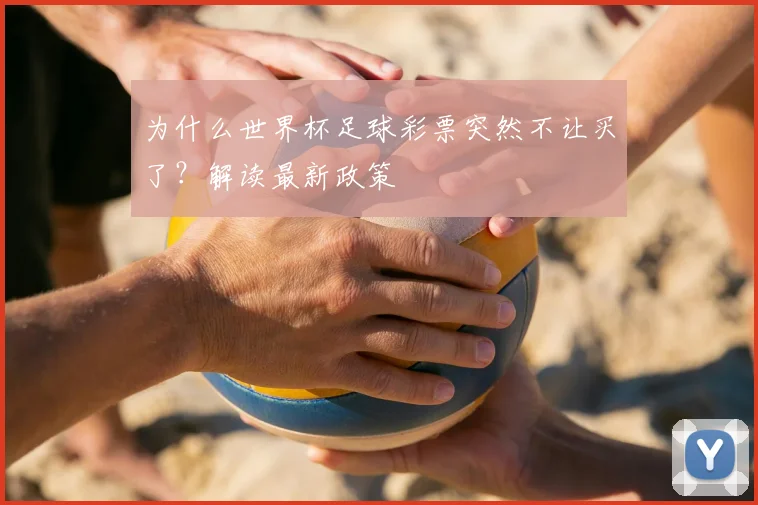 为什么世界杯足球彩票突然不让买了？解读最新政策