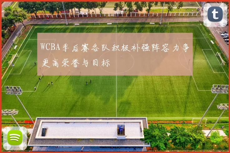 WCBA季后赛各队积极补强阵容力争更高荣誉与目标