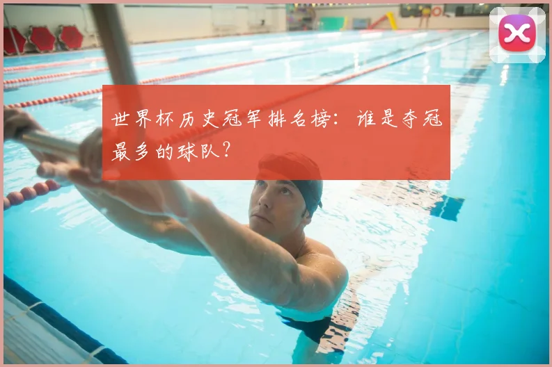 世界杯历史冠军排名榜：谁是夺冠最多的球队？
