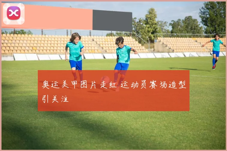 奥运美甲图片走红 运动员赛场造型引关注