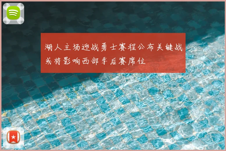 湖人主场迎战勇士赛程公布关键战或将影响西部季后赛席位
