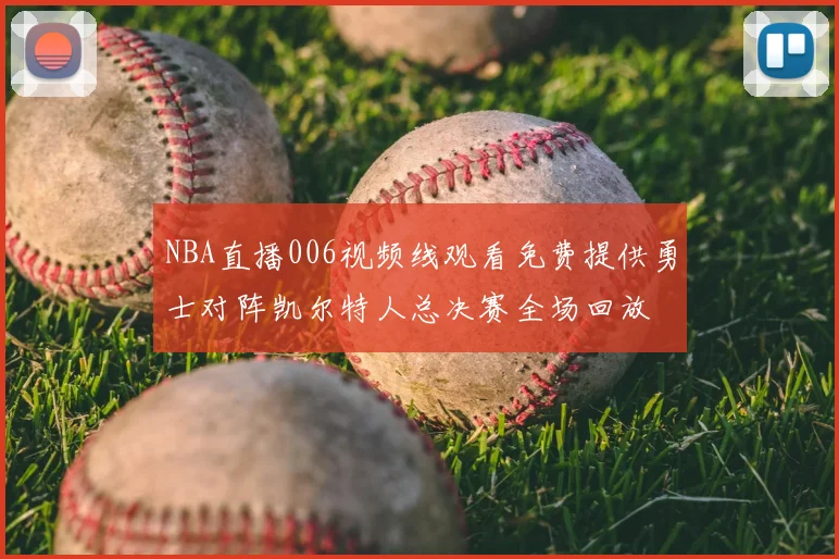 NBA直播006视频线观看免费提供勇士对阵凯尔特人总决赛全场回放