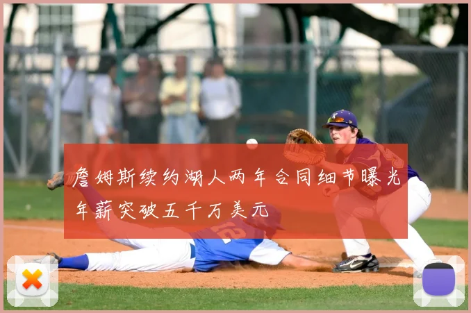 詹姆斯续约湖人两年合同细节曝光年薪突破五千万美元
