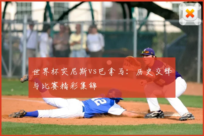 世界杯突尼斯vs巴拿马：历史交锋与比赛精彩集锦