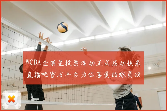 WCBA全明星投票活动正式启动快来直播吧官方平台为你喜爱的球员投票吧