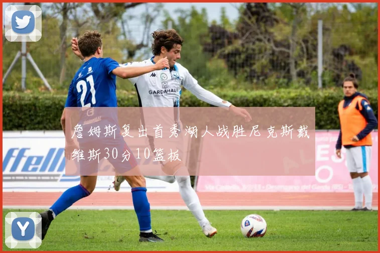 詹姆斯复出首秀湖人战胜尼克斯戴维斯30分10篮板