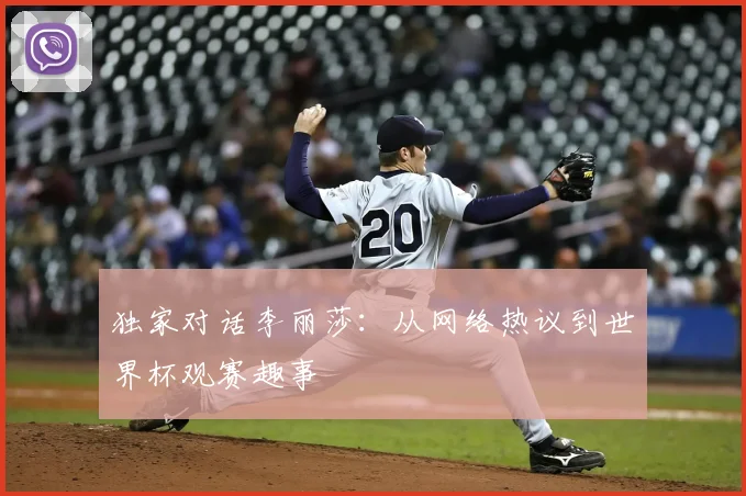 独家对话李丽莎：从网络热议到世界杯观赛趣事