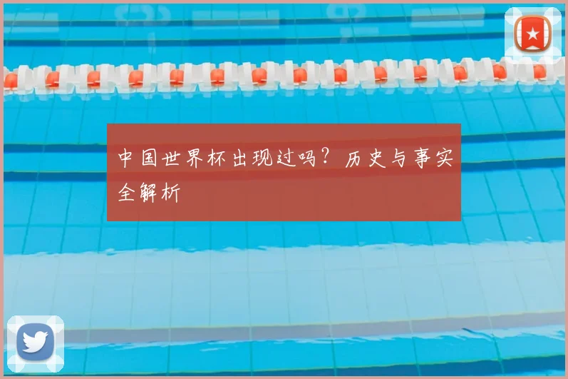 中国世界杯出现过吗？历史与事实全解析