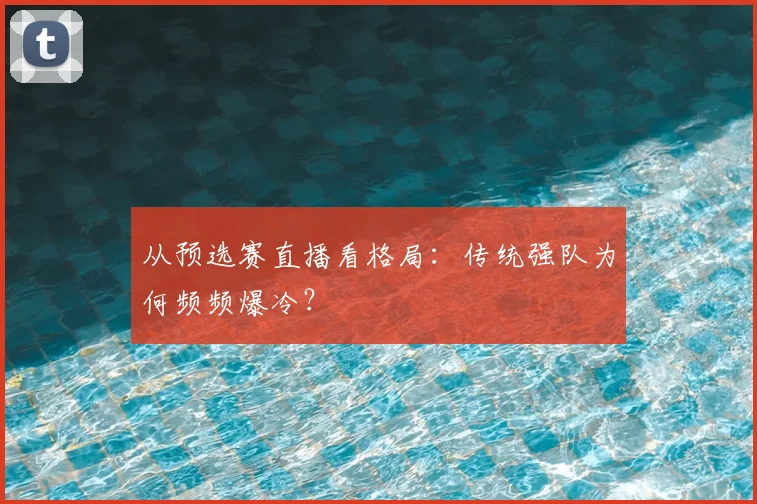 从预选赛直播看格局：传统强队为何频频爆冷？
