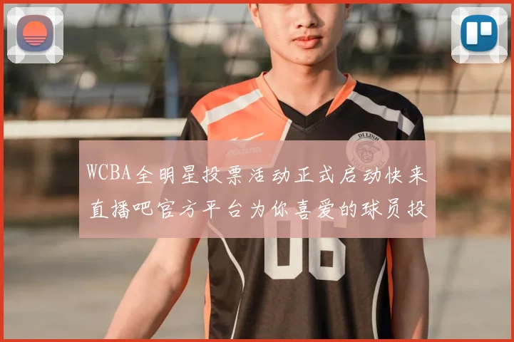 WCBA全明星投票活动正式启动快来直播吧官方平台为你喜爱的球员投票吧